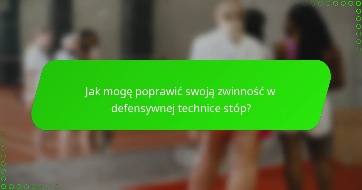 Jak mogę poprawić swoją zwinność w defensywnej technice stóp?