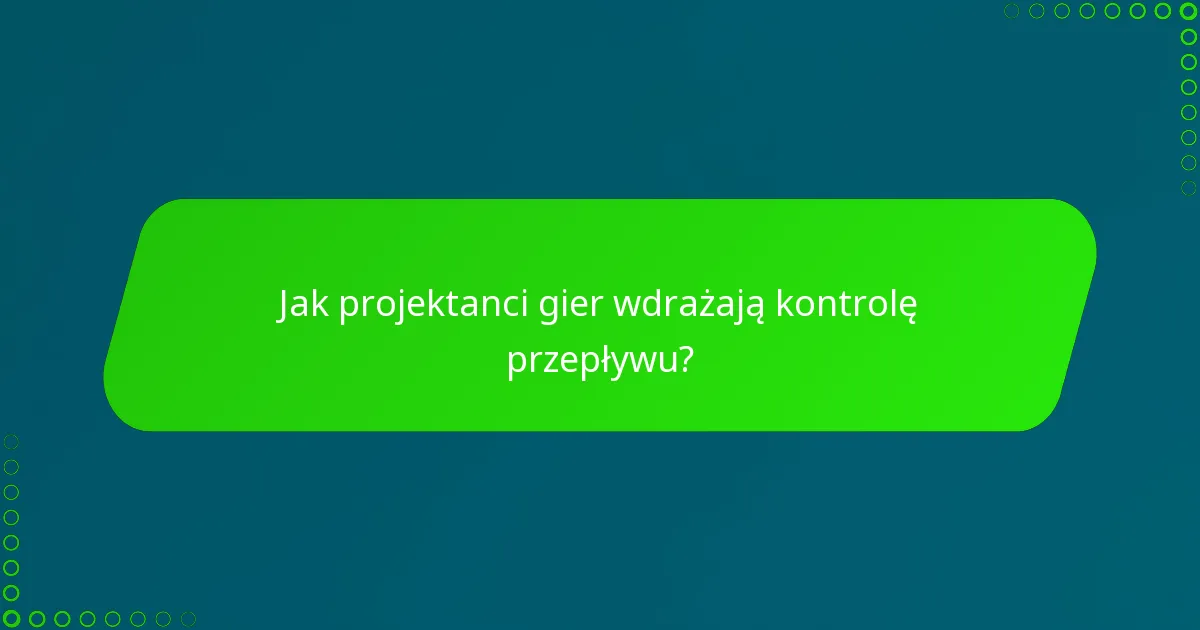 Jak projektanci gier wdrażają kontrolę przepływu?