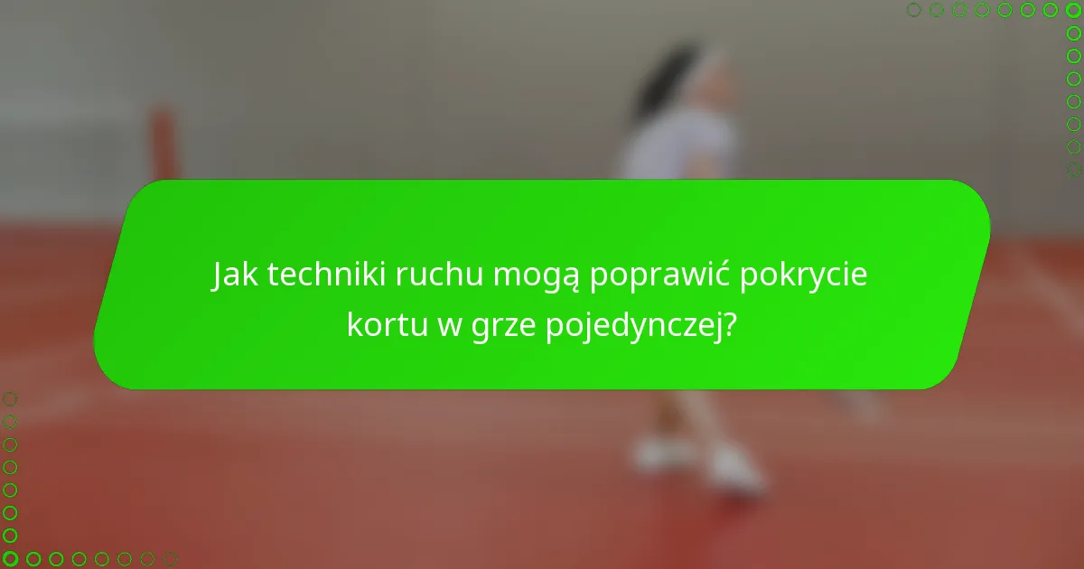 Jak techniki ruchu mogą poprawić pokrycie kortu w grze pojedynczej?