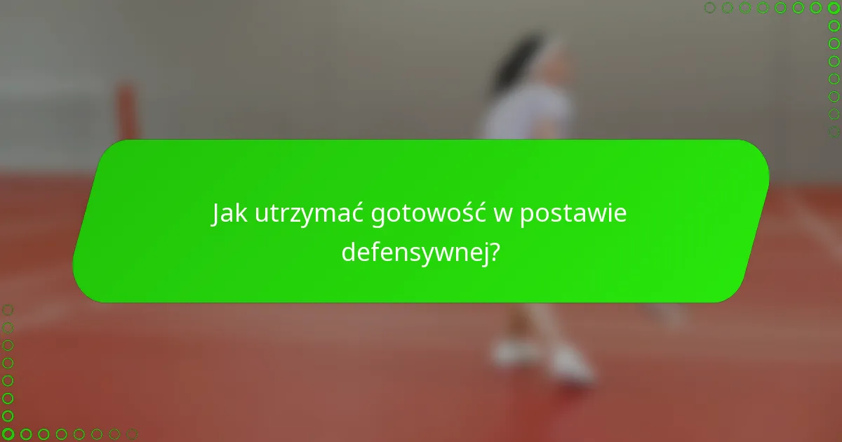 Jak utrzymać gotowość w postawie defensywnej?