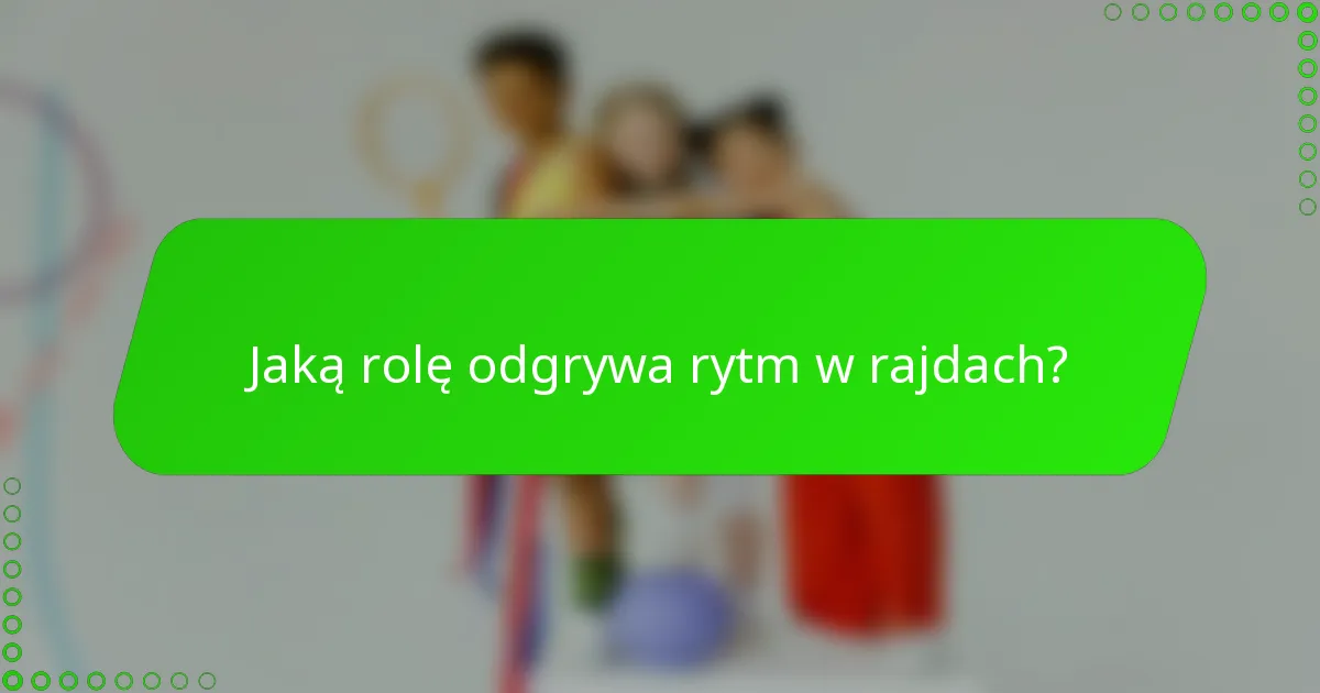Jaką rolę odgrywa rytm w rajdach?