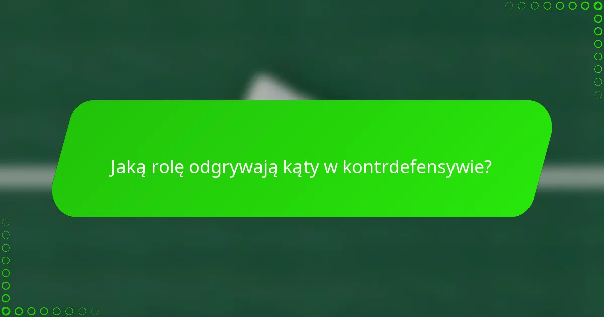 Jaką rolę odgrywają kąty w kontrdefensywie?