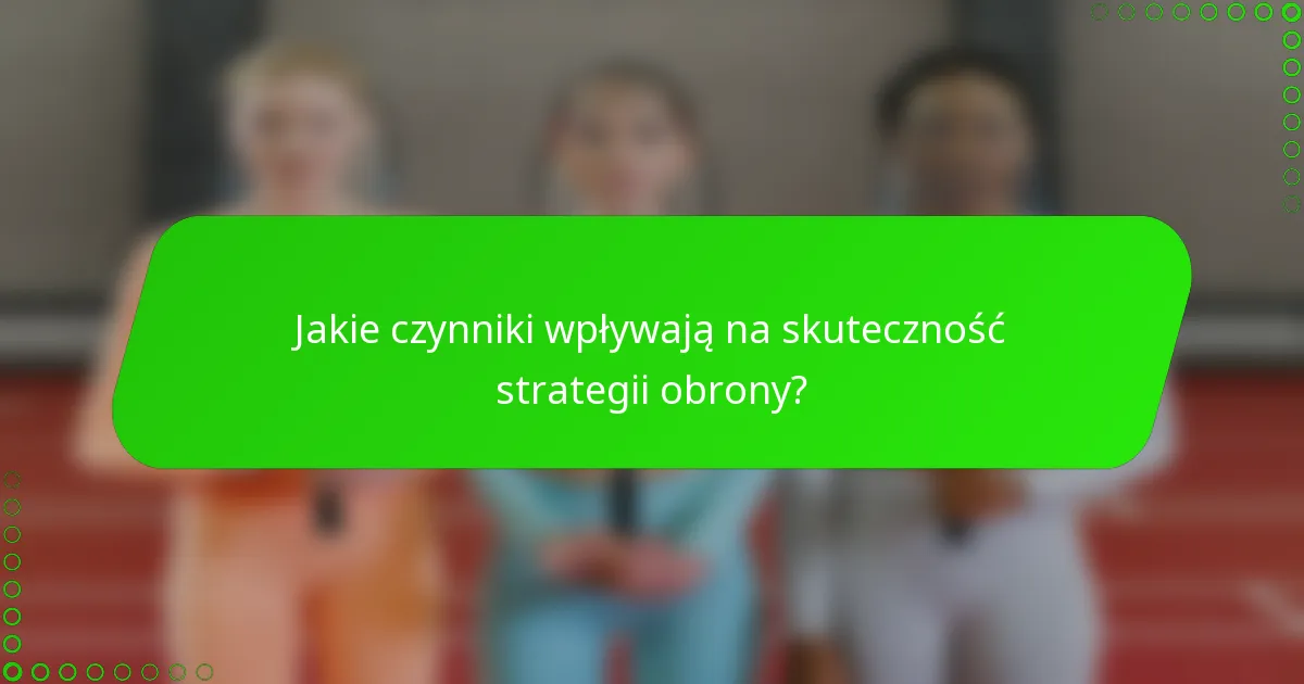 Jakie czynniki wpływają na skuteczność strategii obrony?