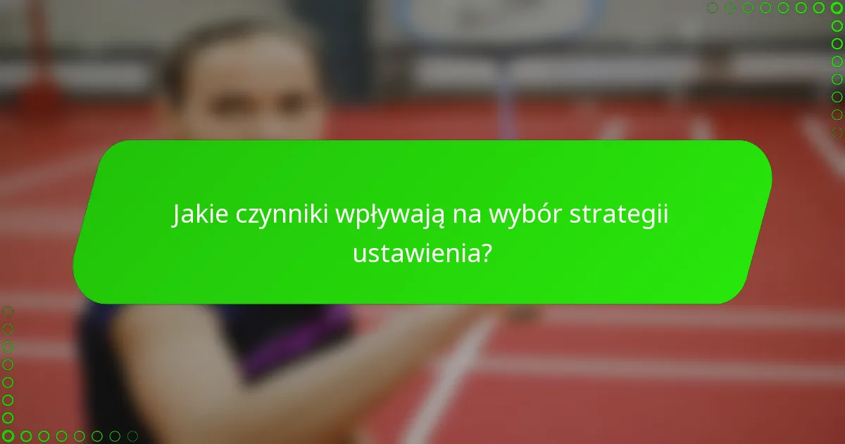 Jakie czynniki wpływają na wybór strategii ustawienia?