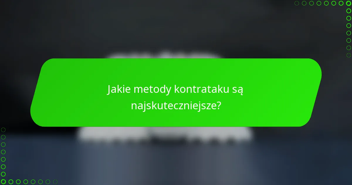 Jakie metody kontrataku są najskuteczniejsze?