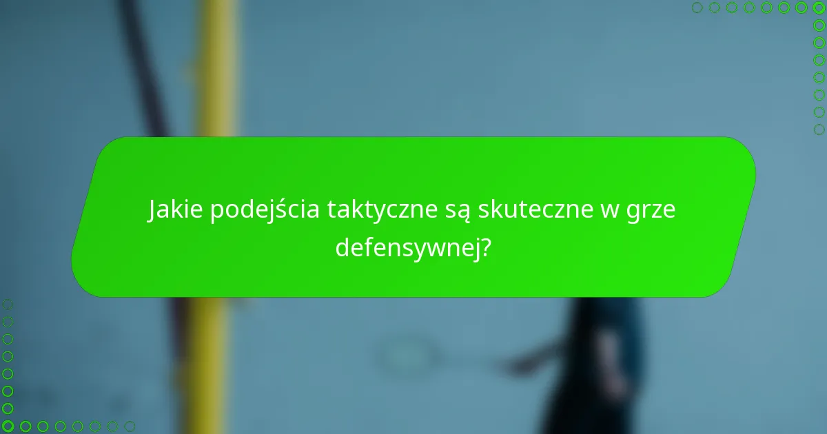 Jakie podejścia taktyczne są skuteczne w grze defensywnej?