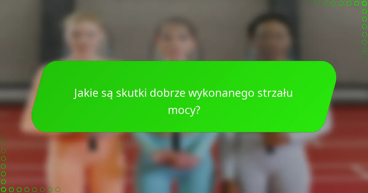 Jakie są skutki dobrze wykonanego strzału mocy?