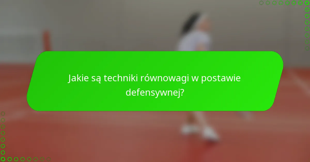 Jakie są techniki równowagi w postawie defensywnej?