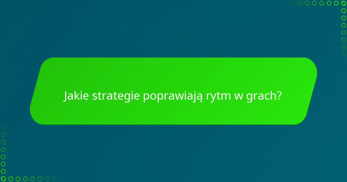 Jakie strategie poprawiają rytm w grach?