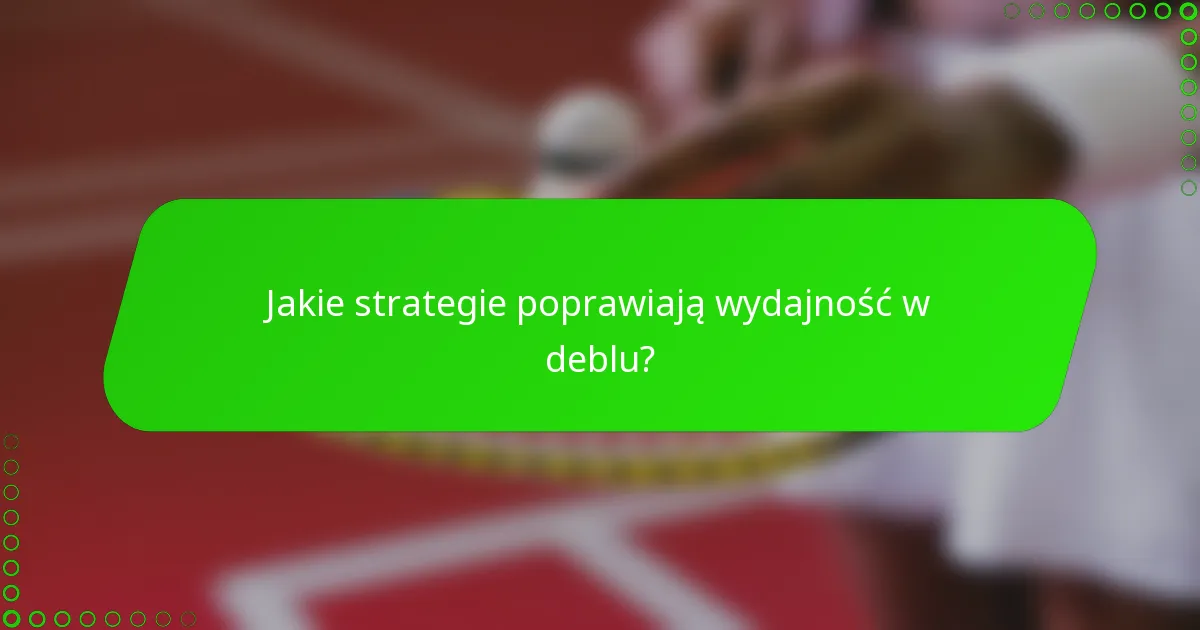 Jakie strategie poprawiają wydajność w deblu?