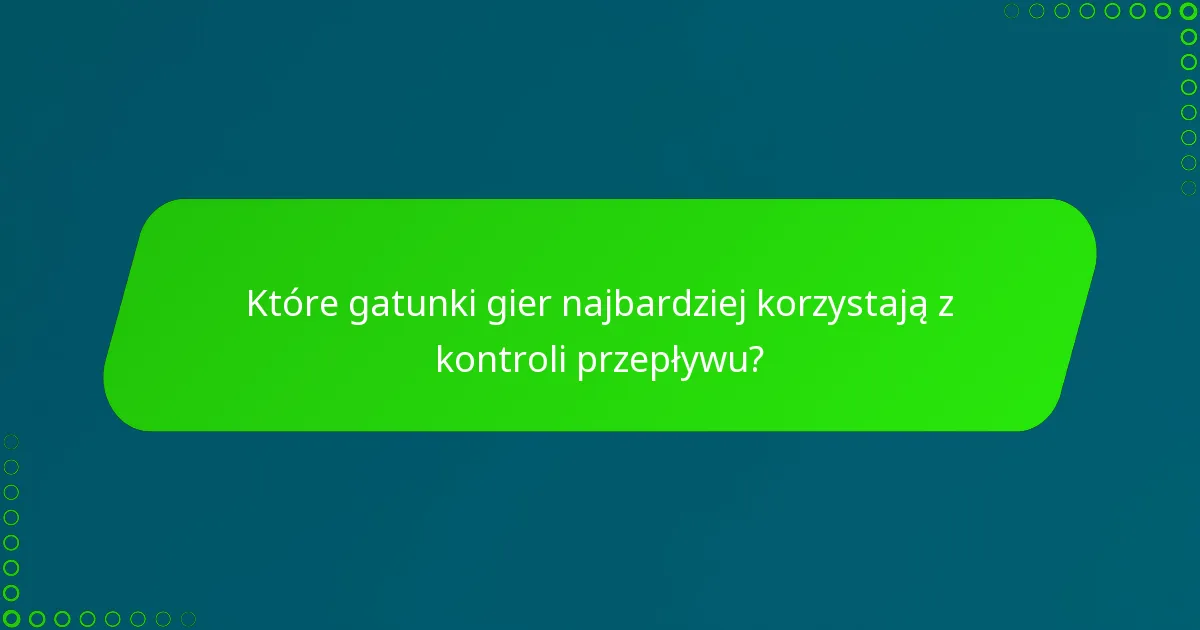 Które gatunki gier najbardziej korzystają z kontroli przepływu?